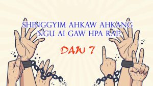 Read more about the article Daw 7.       Masha shagu gaw shingyim ahkaw ahkang hpe lu la gring ai.